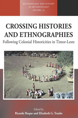 Crossing Histories And Ethnographies Following Colonial Historicities In Timorleste Ricardo Roque Editor Elizabeth G Traube Editor