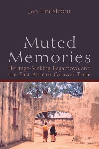 Muted Memories Heritagemaking Bagamoyo And The East African Caravan Trade Jan Lindstrm