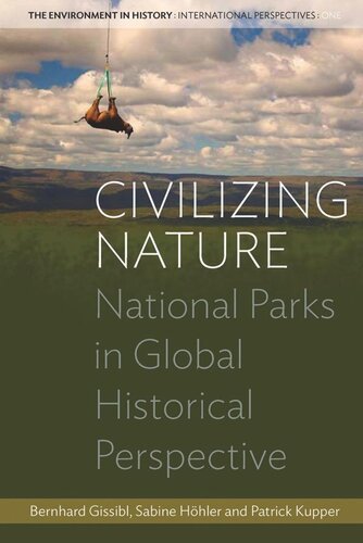 Civilizing Nature National Parks In Global Historical Perspective Bernhard Gissibl Editor Sabine Hhler Editor Patrick Kupper Editor