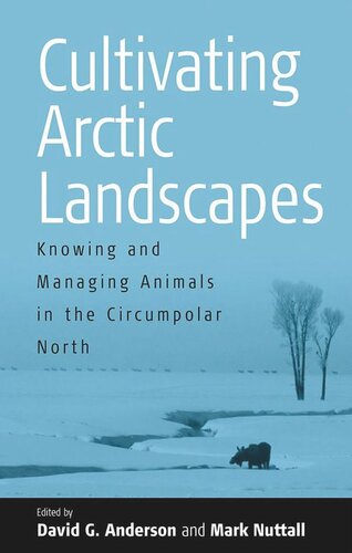 Cultivating Arctic Landscapes Knowing And Managing Animals In The Circumpolar North David G Anderson Editor Mark Nuttall Editor