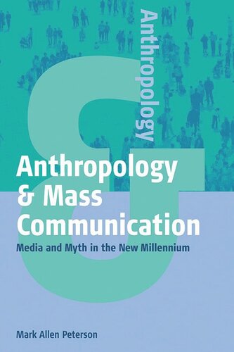 Anthropology And Mass Communication Media And Myth In The New Millennium Mark Allen Peterson