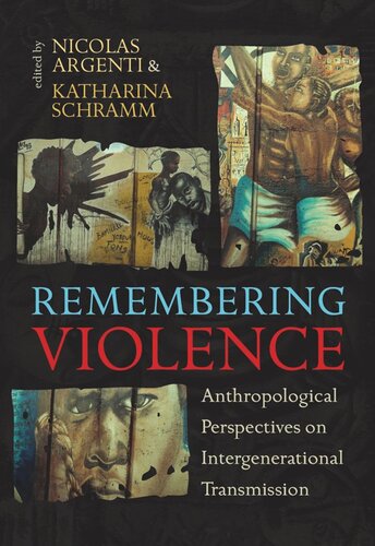 Remembering Violence Anthropological Perspectives On Intergenerational Transmission Nicolas Argenti Editor Katharina Schramm Editor