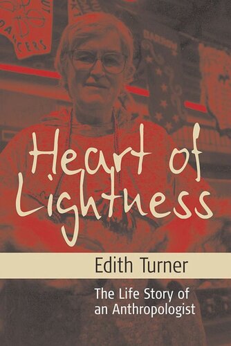 Heart Of Lightness The Life Story Of An Anthropologist Edith L B Turner