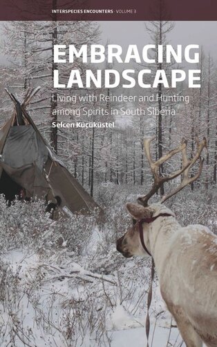 Embracing Landscape Living With Reindeer And Hunting Among Spirits In South Siberia Selcen Kkstel