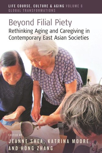 Beyond Filial Piety Rethinking Aging And Caregiving In Contemporary East Asian Societies Jeanne Shea Editor Katrina Moore Editor Hong Zhang Editor
