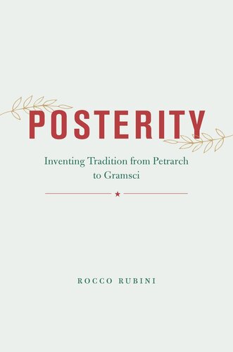 Posterity Inventing Tradition From Petrarch To Gramsci Rocco Rubini
