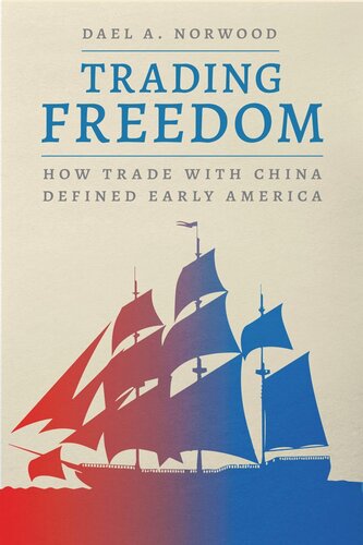Trading Freedom How Trade With China Defined Early America Dael A Norwood