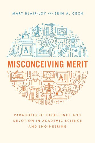Misconceiving Merit Paradoxes Of Excellence And Devotion In Academic Science And Engineering Mary Blairloy Erin A Cech
