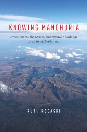 Knowing Manchuria Environments The Senses And Natural Knowledge On An Asian Borderland Ruth Rogaski