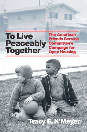 To Live Peaceably Together The American Friends Service Committees Campaign For Open Housing Tracy E Kmeyer