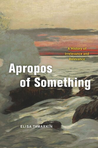 Apropos Of Something A History Of Irrelevance And Relevance Elisa Tamarkin
