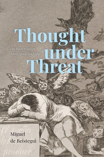 Thought Under Threat On Superstition Spite And Stupidity Miguel De Beistegui