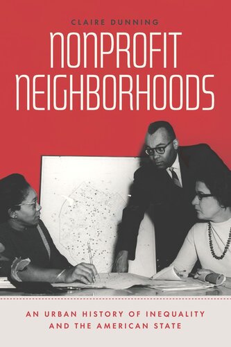 Nonprofit Neighborhoods An Urban History Of Inequality And The American State Claire Dunning
