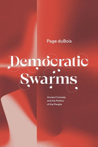 Democratic Swarms Ancient Comedy And The Politics Of The People Page Dubois