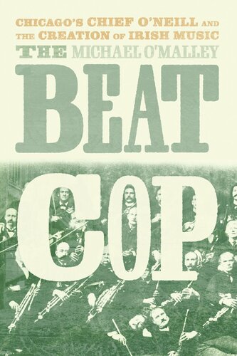 The Beat Cop Chicagos Chief Oneill And The Creation Of Irish Music Michael Omalley