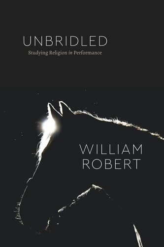 Unbridled Studying Religion In Performance William Robert