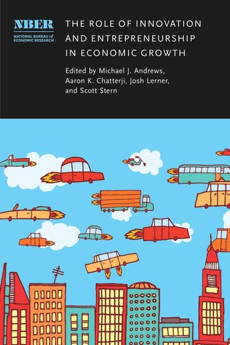 The Role Of Innovation And Entrepreneurship In Economic Growth Michael J Andrews Editor Aaron Chatterji Editor Josh Lerner Editor Scott Stern Editor