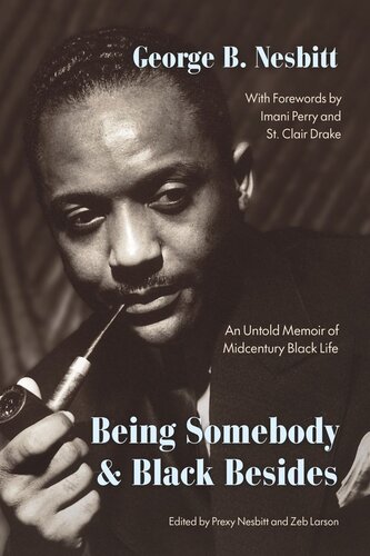 Being Somebody And Black Besides An Untold Memoir Of Midcentury Black Life George B Nesbitt Editor Prexy Nesbitt Editor Zeb Larson Editor Imani Perry Editor St Clair Drake Editor