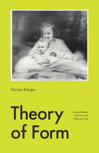Theory Of Form Gerhard Richter And Art In The Pragmatist Age Florian Klinger