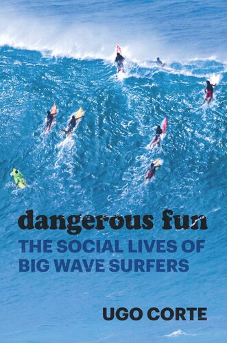 Dangerous Fun The Social Lives Of Big Wave Surfers Ugo Corte