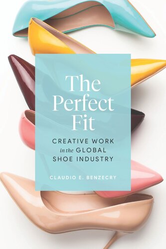 The Perfect Fit Creative Work In The Global Shoe Industry Claudio E Benzecry