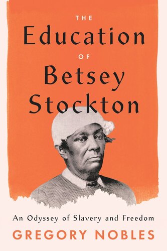 The Education Of Betsey Stockton An Odyssey Of Slavery And Freedom Gregory Nobles