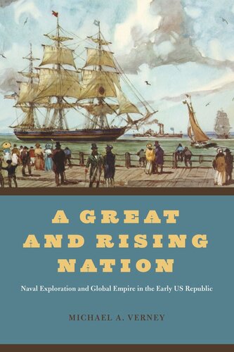 A Great And Rising Nation Naval Exploration And Global Empire In The Early Us Republic Michael A Verney