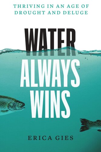 Water Always Wins Thriving In An Age Of Drought And Deluge Erica Gies