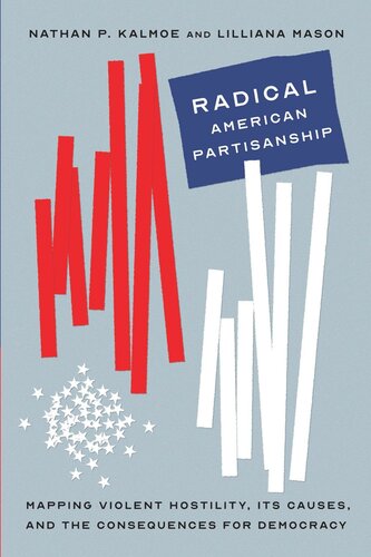 Radical American Partisanship Mapping Violent Hostility Its Causes And The Consequences For Democracy Nathan P Kalmoe Lilliana Mason