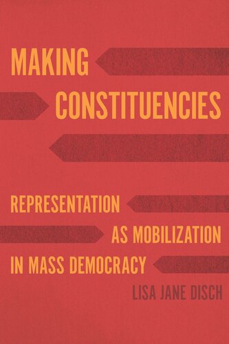 Making Constituencies Representation As Mobilization In Mass Democracy Lisa Jane Disch