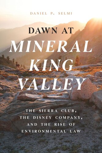 Dawn At Mineral King Valley The Sierra Club The Disney Company And The Rise Of Environmental Law Daniel P Selmi