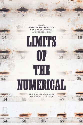 Limits Of The Numerical The Abuses And Uses Of Quantification Christopher Newfield Editor Anna Alexandrova Editor Stephen John Editor
