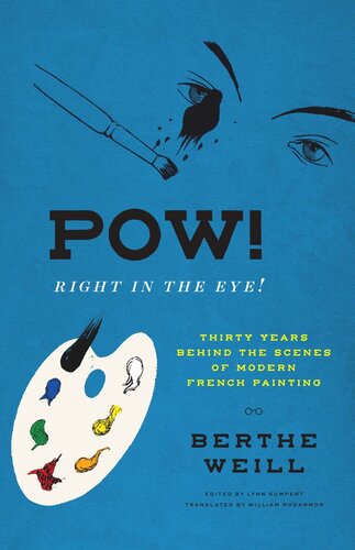 Pow Right In The Eye Thirty Years Behind The Scenes Of Modern French Painting Berthe Weill Editor Lynn Gumpert Editor Marianne Le Morvan Editor William Rodarmor Editor Julie Saul Editor Lynn Gumpert Editor