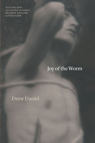 Joy Of The Worm Suicide And Pleasure In Early Modern English Literature Drew Daniel