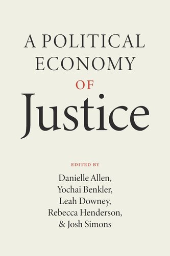 A Political Economy Of Justice Danielle Allen Editor Yochai Benkler Editor Leah Downey Editor Rebecca Henderson Editor Josh Simons Editor