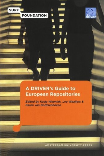 A Drivers Guide To European Repositories Five Studies Of Important Digital Repository Related Issues And Good Practices Karen Van Godtsenhoven Editor Kasja Weenink Editor Leonardus Johannes Maria Waaijers Editor