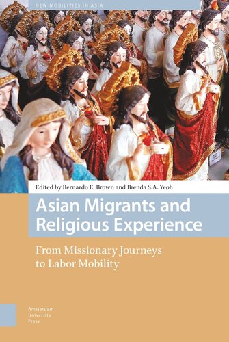 Asian Migrants And Religious Experience From Missionary Journeys To Labor Mobility Bernardo Brown Editor Brenda Yeoh Editor
