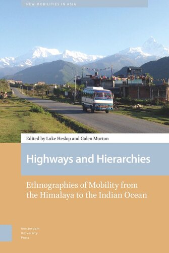 Highways And Hierarchies Ethnographies Of Mobility From The Himalaya To The Indian Ocean Luke Heslop Editor Galen Murton Editor