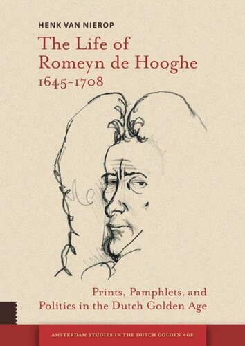The Life Of Romeyn De Hooghe 16451708 Prints Pamphlets And Politics In The Dutch Golden Age Henk Van Nierop