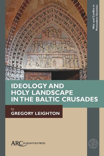 Ideology And Holy Landscape In The Baltic Crusades Gregory Leighton