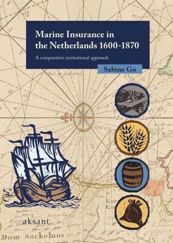 Marine Insurance In The Netherlands 16001870 A Comparative Institutional Approach Sabine Go Sadik Harchaoui Halim El Madkouri Baukje Sijses