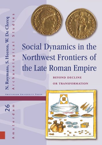 Social Dynamics In The Northwest Frontiers Of The Late Roman Empire Beyond Transformation Or Decline Nico Roymans Editor Stijn Heeren Editor Wim Clercq Editor