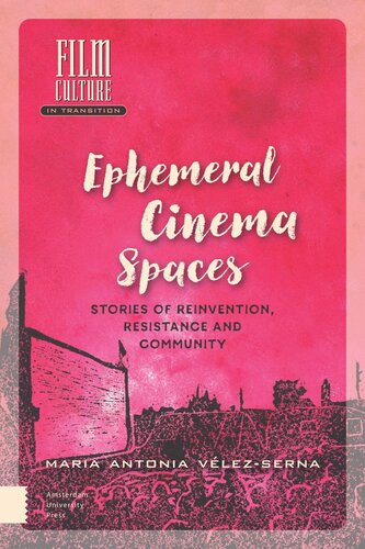 Ephemeral Cinema Spaces Stories Of Reinvention Resistance And Community Maria Vlezserna