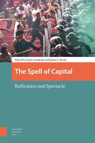 The Spell Of Capital Reification And Spectacle Samir Gandesha Editor Johan Frederik Hartle Editor