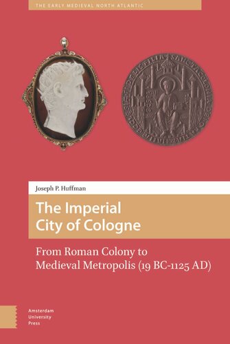 The Imperial City Of Cologne From Roman Colony To Medieval Metropolis 19 Bc1125 Ad Joseph Huffman
