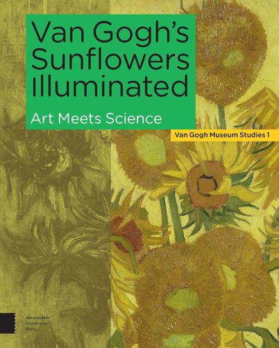 Van Goghs Sunflowers Illuminated Art Meets Science Ella Hendriks Editor Marije Vellekoop Editor Maarten Bommel Editor Muriel Geldof Editor