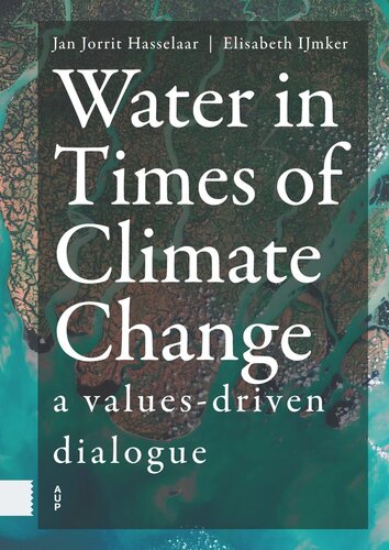 Water In Times Of Climate Change A Valuesdriven Dialogue Jan Jorrit Hasselaar Editor Elisabeth Ijmker Editor