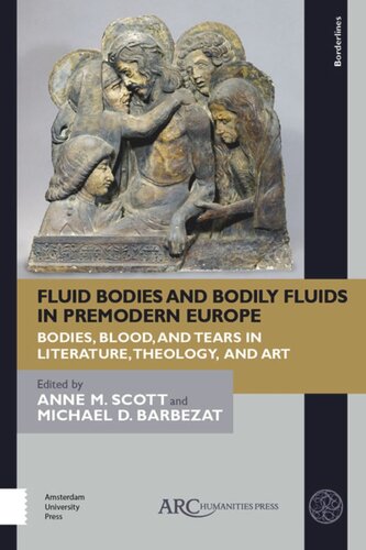 Fluid Bodies And Bodily Fluids In Premodern Europe Bodies Blood And Tears In Literature Theology And Art Anne M Scott Editor Michael David Barbezat Editor