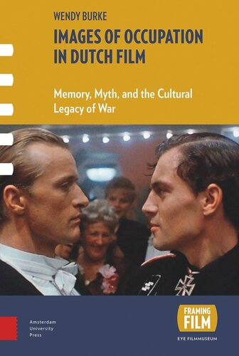 Images Of Occupation In Dutch Film Memory Myth And The Cultural Legacy Of War Wendy Burke