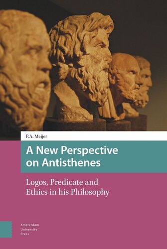 A New Perspective On Antisthenes Logos Predicate And Ethics In His Philosophy Piet Meijer Editor Peter Stork Editor Inge Aksoycan Editor